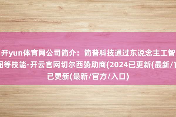 开yun体育网公司简介：简普科技通过东说念主工智能、云贪图等技能-开云官网切尔西赞助商(2024已更新(最新/官方/入口)